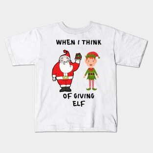 whem i think of giving elf Kids T-Shirt